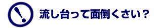 流し台って面倒くさい?